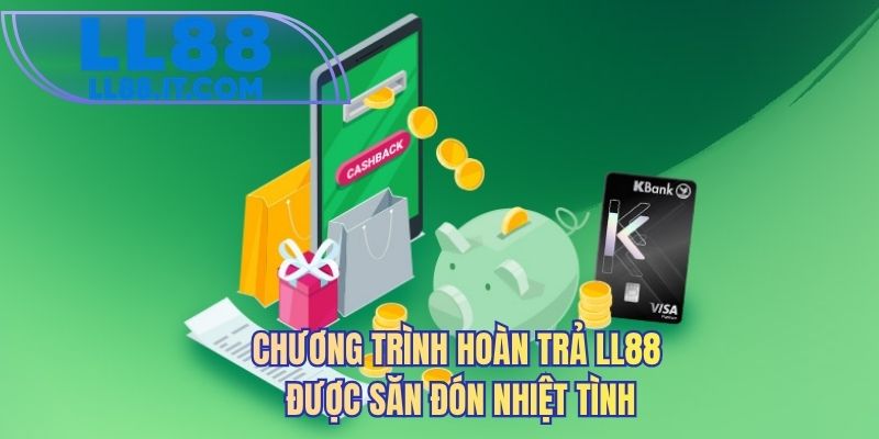 Chương trình hoàn trả LL88 được săn đón nhiệt tình