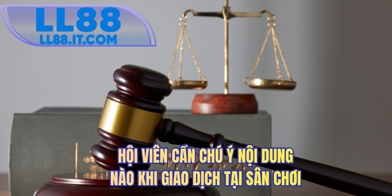 Hội viên cần chú ý nội dung nào khi giao dịch tại sân chơi