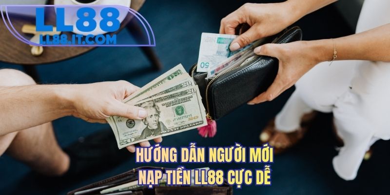 Hướng dẫn người mới nạp tiền LL88 cực dễ