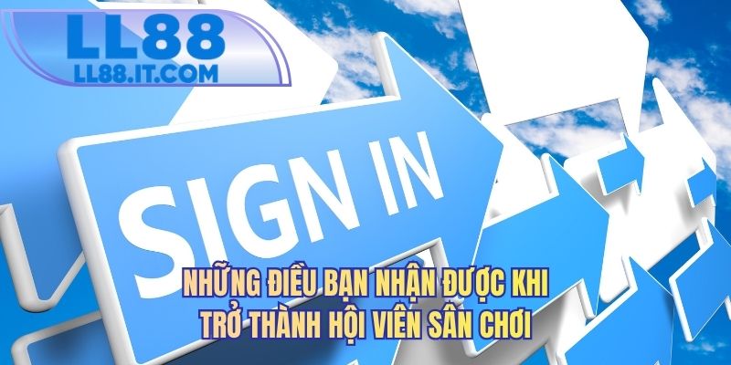 Những điều bạn nhận được khi trở thành hội viên sân chơi