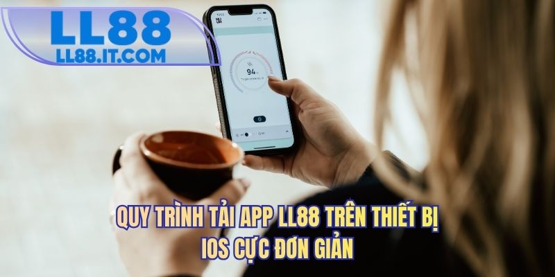 Quy trình tải app LL88 trên thiết bị iOS cực đơn giản
