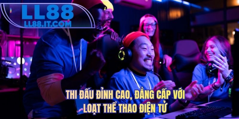 Thi đấu đỉnh cao, đẳng cấp với loạt thể thao điện tử